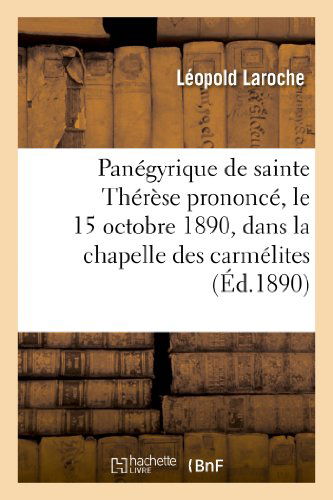 Cover for Laroche-l · Panegyrique De Sainte Therese Prononce, Le 15 Octobre 1890, Dans La Chapelle Des Carmelites (Paperback Book) [French edition] (2013)