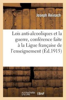 Cover for Reinach-j · Lois Anti-alcooliques et La Guerre, Conférence Faite À La Ligue Française De L'enseignement (Paperback Book) [French edition] (2014)