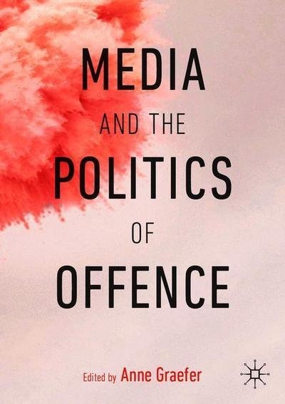 Graefer · Media and the Politics of Offence (Paperback Book) [1st ed. 2019 edition] (2019)