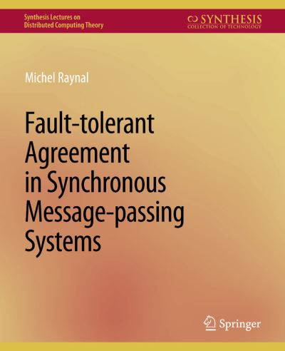 Cover for Michel Raynal · Fault-tolerant Agreement in Synchronous Message-passing Systems - Synthesis Lectures on Distributed Computing Theory (Paperback Book) (2010)
