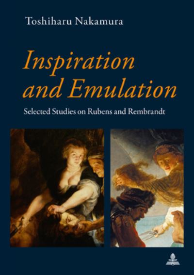 Inspiration and Emulation: Selected Studies on Rubens and Rembrandt - Toshiharu Nakamura - Books - Peter Lang AG, Internationaler Verlag de - 9783034333733 - October 28, 2019