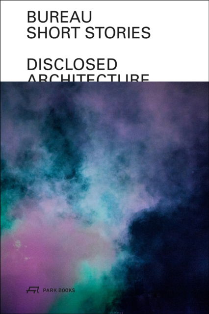Bureau—Short Stories: Disclosed Architecture - Daniel Zamarbide-Galliane Zamarbide - Books - Park Books - 9783038603733 - December 18, 2024