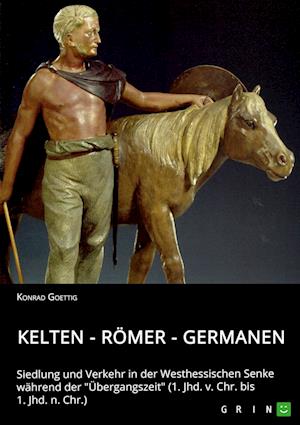 Cover for Konrad Goettig · Kelten - Roemer - Germanen. Siedlung und Verkehr in der Westhessischen Senke wahrend der UEbergangszeit (1. Jhd. v. Chr. bis 1. Jhd. n. Chr.) (Paperback Book) (2021)