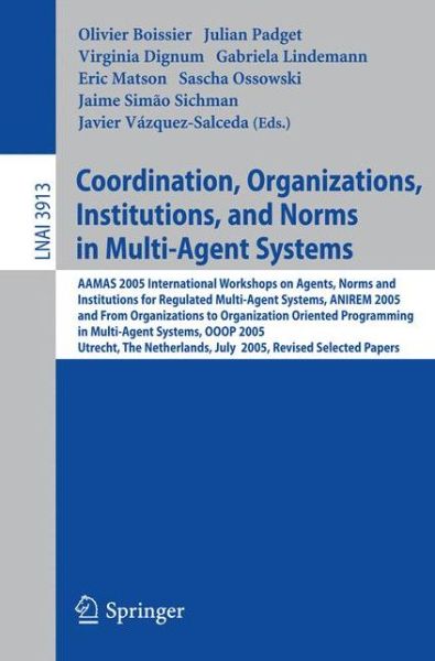 Cover for Olivier Boissier · Coordination, Organizations, Institutions, and Norms in Multi-Agent Systems: AAMAS 2005 International Workshops on Agents, Norms, and Institutions for Regulated Multiagent Systems, ANIREM 2005 and on Organizations in Multi-Agent Systems, OOOP 2005, Utrech (Paperback Book) [2006 edition] (2006)