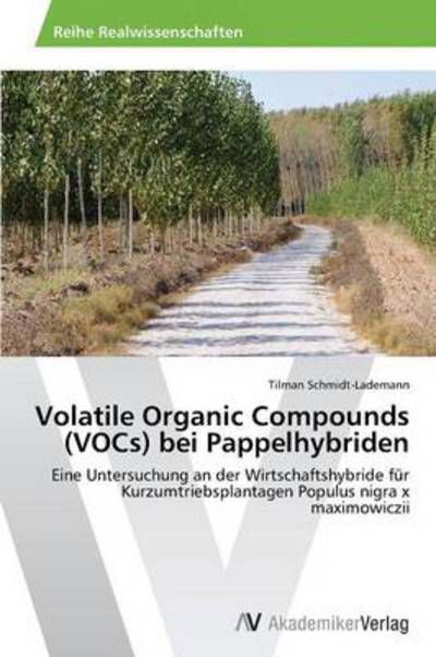 Cover for Tilman Schmidt-lademann · Volatile Organic Compounds (Vocs) Bei Pappelhybriden: Eine Untersuchung an Der Wirtschaftshybride Für Kurzumtriebsplantagen Populus Nigra X Maximowiczii (Paperback Bog) [German edition] (2013)