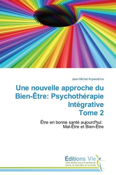 Cover for Jean-michel Imperatrice · Une Nouvelle Approche Du Bien-être: Psychothérapie Intégrative Tome 2: Être en Bonne Santé Aujourd'hui:   Mal-être et Bien-être (Paperback Book) [French edition] (2018)