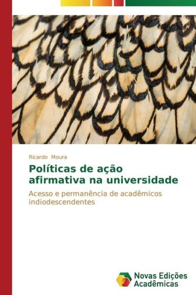 Políticas De Ação Afirmativa Na Universidade: Acesso E Permanência De Acadêmicos Indiodescendentes - Ricardo Moura - Books - Novas Edições Acadêmicas - 9783639745733 - January 7, 2015