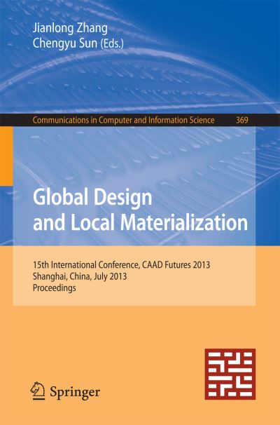 Cover for Jianlong Zhang · Global Design and Local Materialization: 15th International Conference, CAAD Futures 2013, Shanghai, China, July 3-5, 2013. Proceedings - Communications in Computer and Information Science (Paperback Book) [2013 edition] (2013)