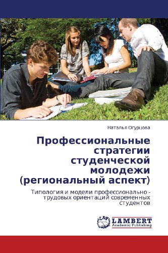 Cover for Natal'ya Ogurtsova · Professional'nye Strategii Studencheskoy Molodezhi (Regional'nyy Aspekt): Tipologiya I Modeli Professional'no - Trudovykh Orientatsiy Sovremennykh Studentov (Paperback Book) [Russian edition] (2012)
