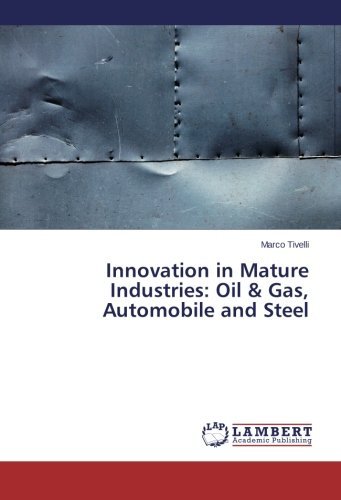Innovation in Mature Industries: Oil & Gas, Automobile and Steel - Marco Tivelli - Kirjat - LAP LAMBERT Academic Publishing - 9783659532733 - maanantai 14. huhtikuuta 2014