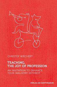 Teaching, The Joy of Profession: An Invitation to Enhance Your (Waldorf) Interest - Christof Wiechert - Books - Verlag am Goetheanum - 9783723514733 - January 11, 2021