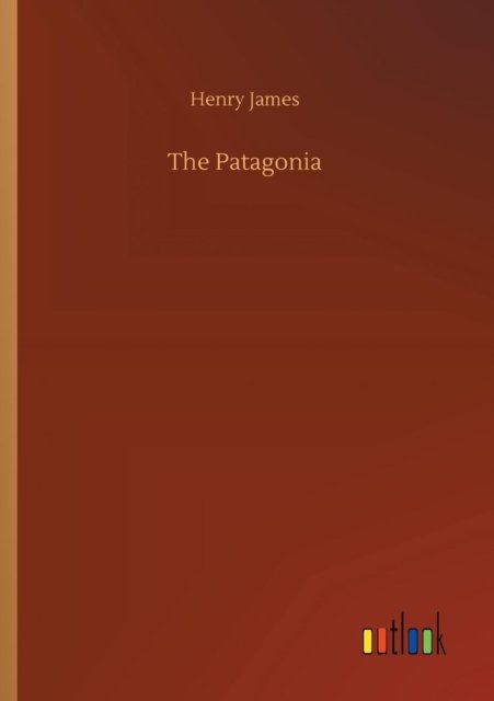 The Patagonia - Henry James - Bøger - Outlook Verlag - 9783732693733 - 23. maj 2018