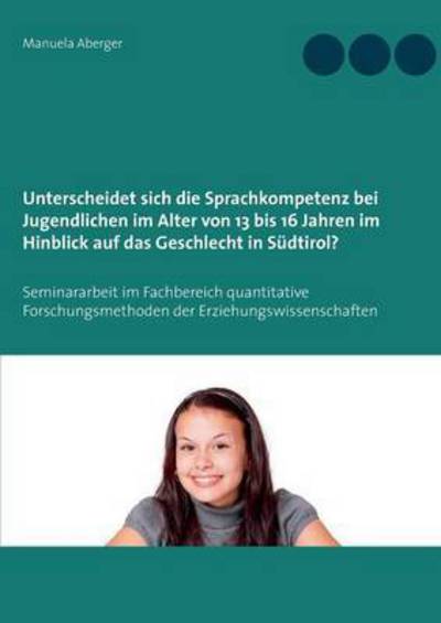 Cover for Manuela Aberger · Unterscheidet Sich Die Sprachkompetenz Bei Jugendlichen Im Alter Von 13 Bis 16 Jahren Im Hinblick Auf Das Geschlecht in Sudtirol? (Paperback Bog) (2015)