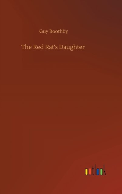 The Red Rat's Daughter - Guy Boothby - Bøger - Outlook Verlag - 9783752378733 - 31. juli 2020