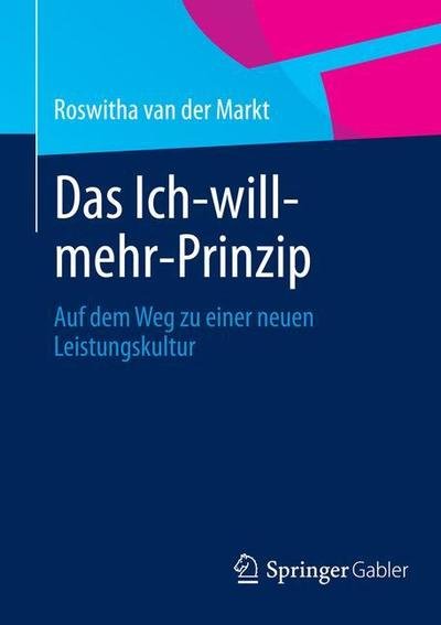 Cover for Roswitha A Van Der Markt · Das Ich-Will-Mehr-Prinzip: Auf Dem Weg Zu Einer Neuen Leistungskultur (Taschenbuch) [2012 edition] (2012)