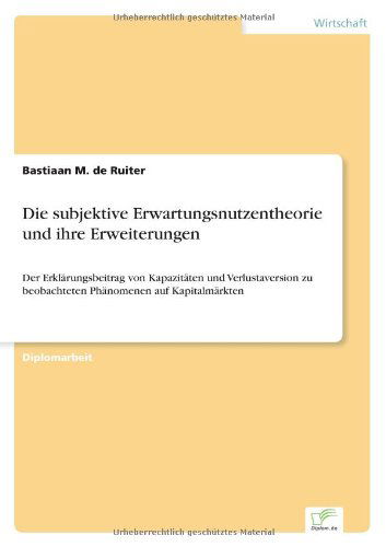 Cover for Bastiaan M De Ruiter · Die subjektive Erwartungsnutzentheorie und ihre Erweiterungen: Der Erklarungsbeitrag von Kapazitaten und Verlustaversion zu beobachteten Phanomenen auf Kapitalmarkten (Taschenbuch) [German edition] (2003)