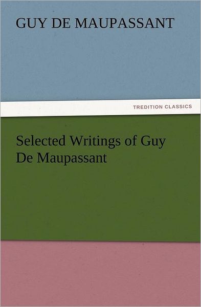 Cover for Guy De Maupassant · Selected Writings of Guy De Maupassant (Tredition Classics) (Paperback Book) (2011)