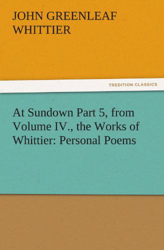 Cover for John Greenleaf Whittier · At Sundown Part 5, from Volume Iv., the Works of Whittier: Personal Poems (Tredition Classics) (Taschenbuch) (2011)