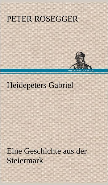 Cover for Peter Rosegger · Heidepeters Gabriel (Hardcover Book) [German edition] (2012)