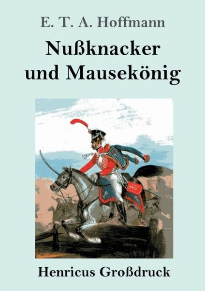 Cover for E T A Hoffmann · Nussknacker und Mausekoenig (Grossdruck) (Taschenbuch) (2019)