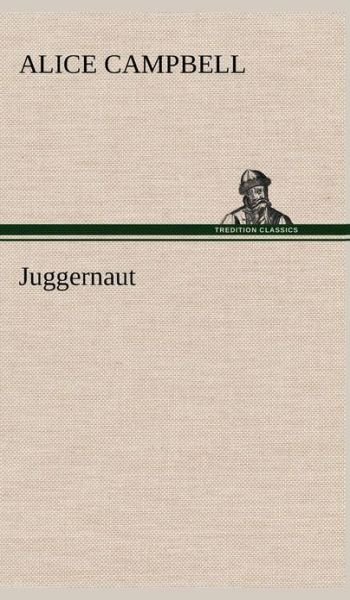 Juggernaut - Alice Campbell - Books - TREDITION CLASSICS - 9783849500733 - January 15, 2013