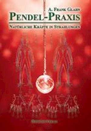Cover for A. Frank Glahn · Pendel-Praxis - Natürliche Kräfte in Strahlungen (Taschenbuch) (2011)