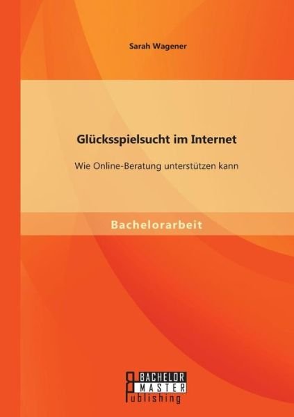 Cover for Sarah Wagener · Glücksspielsucht Im Internet: Wie Online-beratung Unterstützen Kann (Paperback Bog) [German edition] (2015)