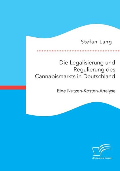 Cover for Stefan Lang · Die Legalisierung und Regulierung des Cannabismarkts in Deutschland: Eine Nutzen-Kosten-Analyse (Paperback Book) (2015)