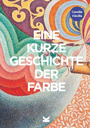 Cover for Camille Vieville · Eine kurze Geschichte der Farbe: Ein Überblick über die Geschichte, Hauptwerke, Materialien und Symbolik der Farbe in der Kunst (Book) (2023)