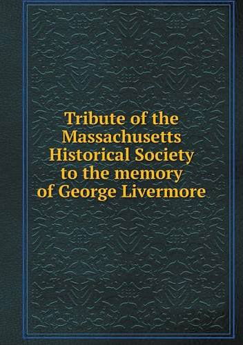 Cover for Massachusetts Historical Society · Tribute of the Massachusetts Historical Society to the Memory of George Livermore (Paperback Book) (2013)