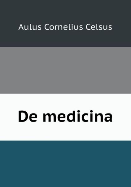 Cover for Aulus Cornelius Celsus · De Medicina (Paperback Book) (2015)