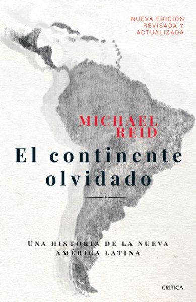 Continente Olvidado, El. Una Historia De La Nueva America Latina - Michael Reid - Books - Critica - 9786077476733 - June 11, 2019