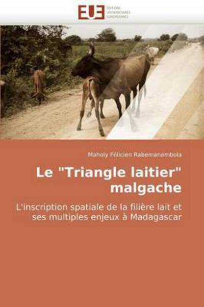 Cover for Maholy Félicien Rabemanambola · Le &quot;Triangle Laitier&quot; Malgache: L'inscription Spatiale De La Filière Lait et Ses Multiples Enjeux À Madagascar (Paperback Book) [French edition] (2018)