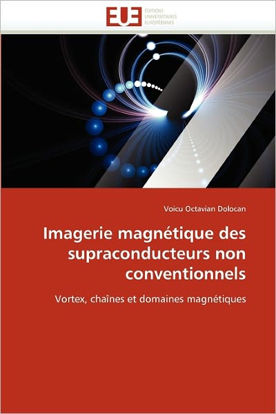 Voicu Octavian Dolocan · Imagerie Magnétique Des Supraconducteurs Non Conventionnels: Vortex, Chaînes et Domaines Magnétiques (Paperback Book) [French edition] (2018)