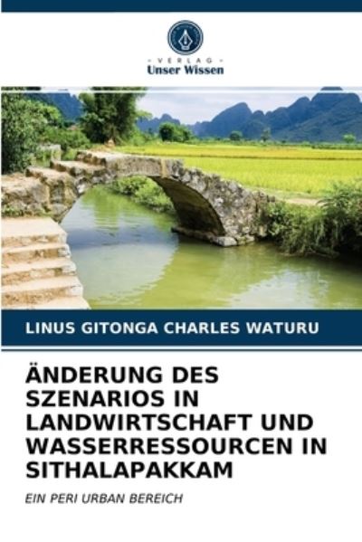 Cover for Linus Gitonga Charles Waturu · AEnderung Des Szenarios in Landwirtschaft Und Wasserressourcen in Sithalapakkam (Paperback Book) (2021)
