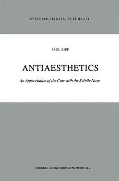 Antiaesthetics: An Appreciation of the Cow with the Subtile Nose - Synthese Library - Paul Ziff - Books - Springer - 9789027717733 - November 30, 1984