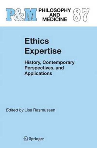 Ethics Expertise: History, Contemporary Perspectives, and Applications - Philosophy and Medicine - Lisa Rasmussen - Livres - Springer - 9789048169733 - 28 octobre 2010