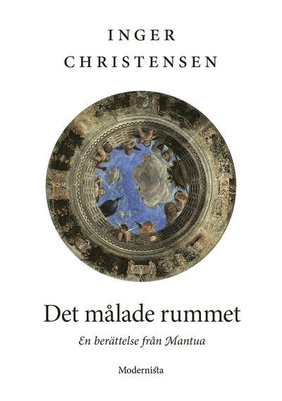 Det målade rummet : en berättelse från Mantua - Inger Christensen - Livres - Modernista - 9789186021733 - 16 octobre 2010