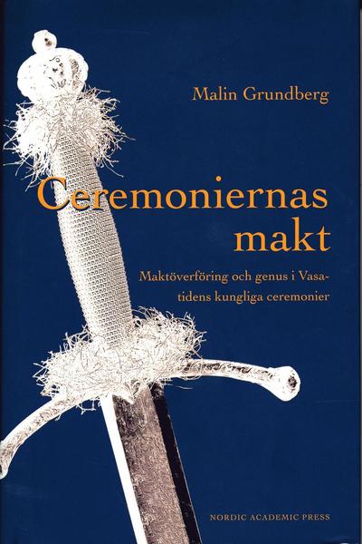 Cover for Malin Grundberg · Ceremoniernas makt : maktöverföring och genus i Vasatidens kungliga ceremonier (Hardcover Book) (2005)