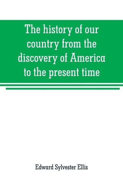 The history of our country from the discovery of America to the present time - Edward Sylvester Ellis - Kirjat - Alpha Edition - 9789353708733 - lauantai 1. kesäkuuta 2019