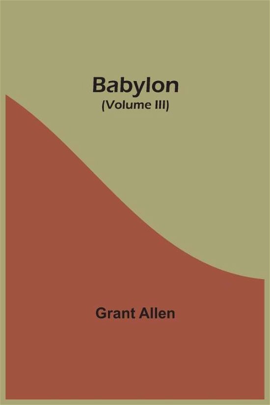 Babylon (Volume III) - Grant Allen - Książki - Alpha Edition - 9789354545733 - 20 kwietnia 2021