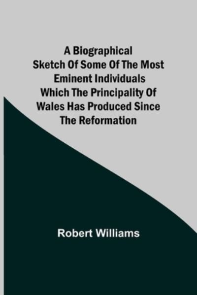 Cover for Robert Williams · A Biographical Sketch of some of the Most Eminent Individuals which the Principality of Wales has produced since the Reformation (Paperback Bog) (2021)