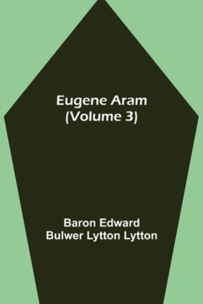 Eugene Aram (Volume 3) - Baron Edward Bulwer Lytton Lytton - Livros - Alpha Edition - 9789355113733 - 24 de setembro de 2021