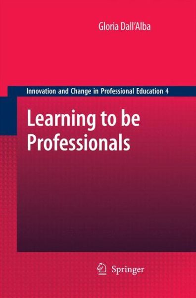 Gloria Dall 'Alba · Learning to be Professionals - Innovation and Change in Professional Education (Paperback Book) [2009 edition] (2012)