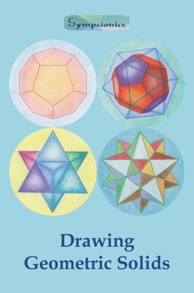 Cover for Sympsionics Design · Drawing Geometric Solids: How to Draw Polyhedra from Platonic Solids to Star-Shaped Stellated Dodecahedrons (Paperback Book) (2015)