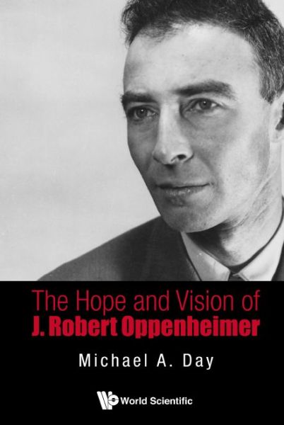 Cover for Day, Michael A (Lebanon Valley College, Usa) · The Hope And Vision Of J. Robert Oppenheimer (Hardcover Book) (2015)