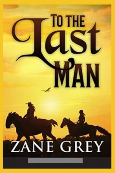 Cover for Zane Grey · To The Last Man Annotated (Taschenbuch) (2021)