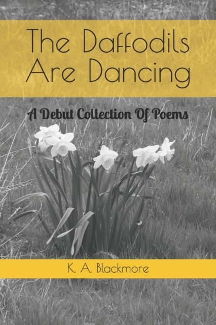 Cover for K a Blackmore · The Daffodils Are Dancing: A Debut Collection Of Poems (Paperback Bog) (2021)