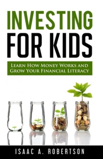 Cover for Isaac A Robertson · Investing for Kids: Learn How Money Works and Grow Your Financial Literacy (Paperback Book) (2021)