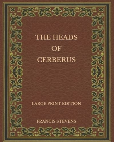 Cover for Francis Stevens · The Heads of Cerberus - Large Print Edition (Taschenbuch) (2020)